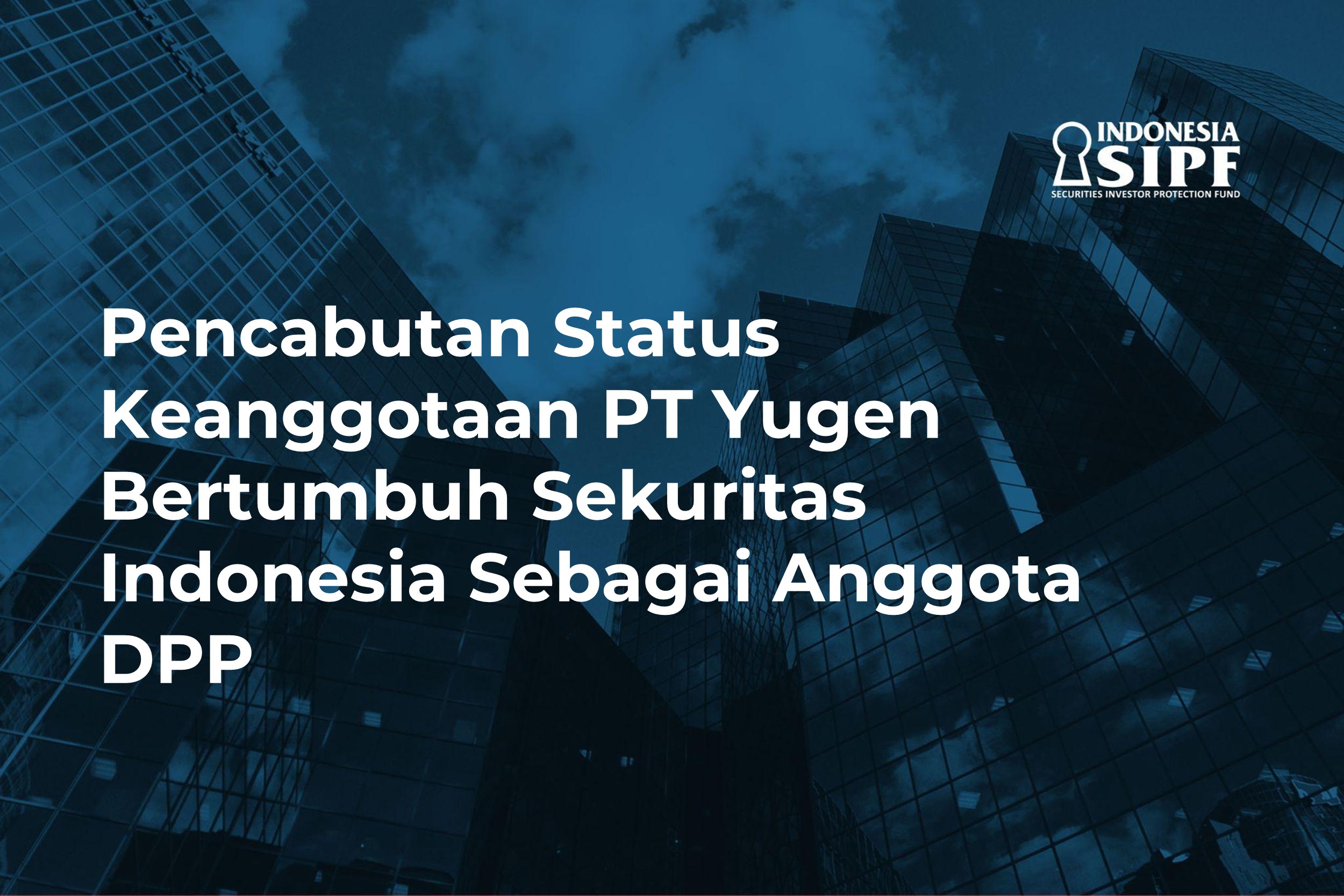 Pencabutan Status Keanggotaan PT Yugen Bertumbuh Sekuritas Sebagai Anggota DPP